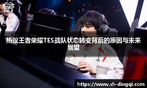 热议王者荣耀TES战队状态转变背后的原因与未来展望