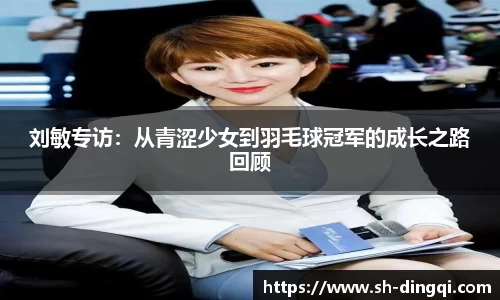 刘敏专访：从青涩少女到羽毛球冠军的成长之路回顾