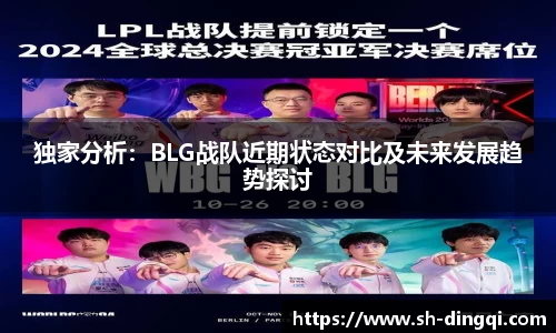 独家分析：BLG战队近期状态对比及未来发展趋势探讨