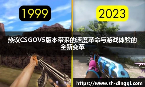 热议CSGOV5版本带来的速度革命与游戏体验的全新变革