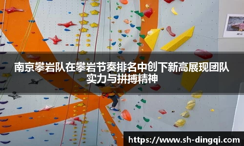 南京攀岩队在攀岩节奏排名中创下新高展现团队实力与拼搏精神