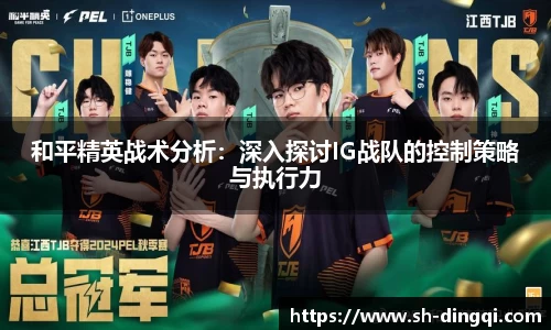 和平精英战术分析：深入探讨IG战队的控制策略与执行力