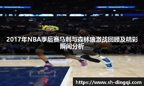 2017年NBA季后赛马刺与森林狼激战回顾及精彩瞬间分析