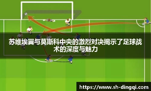 苏维埃翼与莫斯科中央的激烈对决揭示了足球战术的深度与魅力