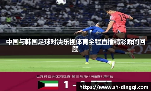 中国与韩国足球对决乐视体育全程直播精彩瞬间回顾